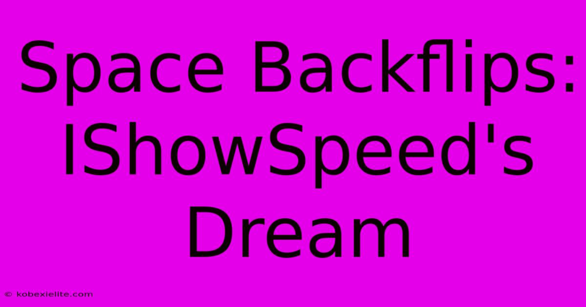 Space Backflips: IShowSpeed's Dream Space Backflips: IShowSpeed's Dream