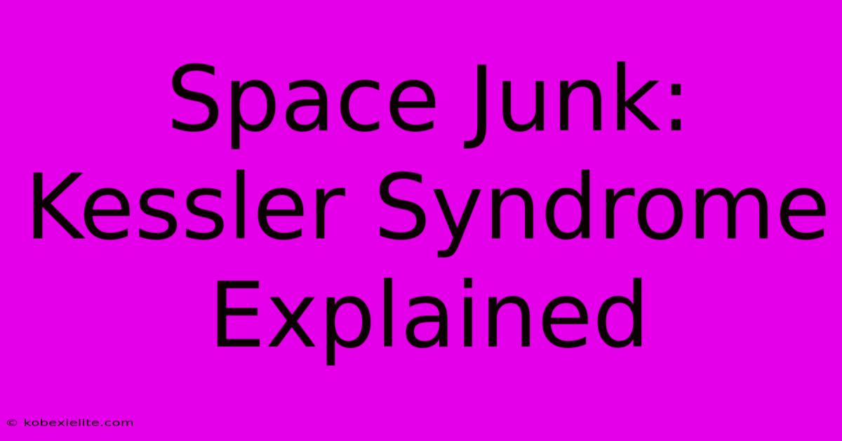 Space Junk: Kessler Syndrome Explained