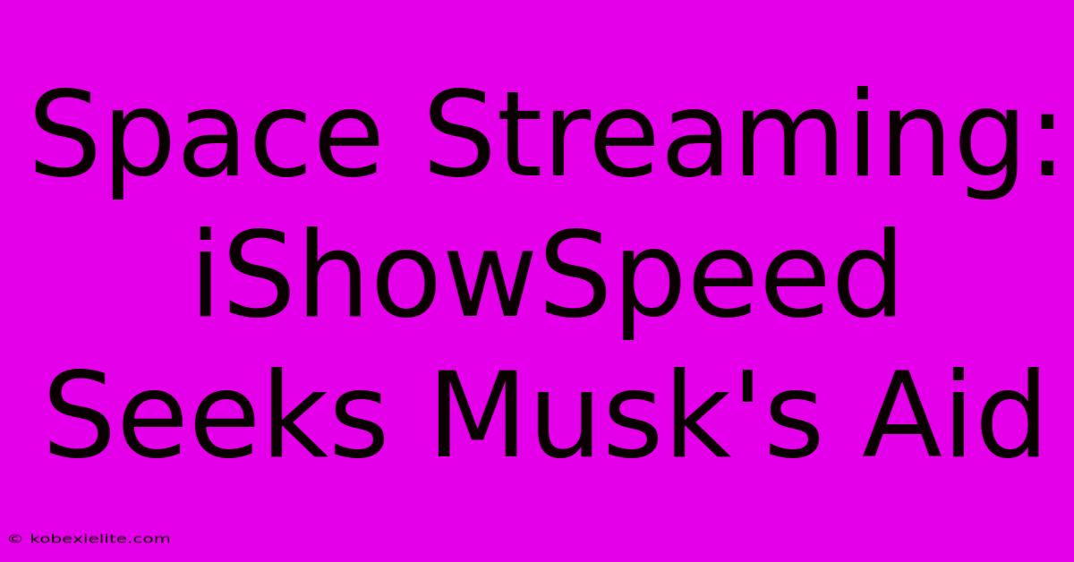 Space Streaming: IShowSpeed Seeks Musk's Aid Space Streaming: IShowSpeed Seeks Musk's Aid