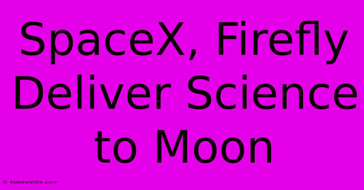 SpaceX, Firefly Deliver Science To Moon