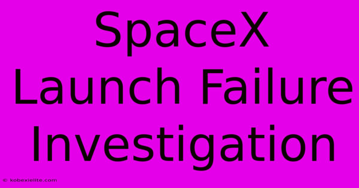 SpaceX Launch Failure Investigation