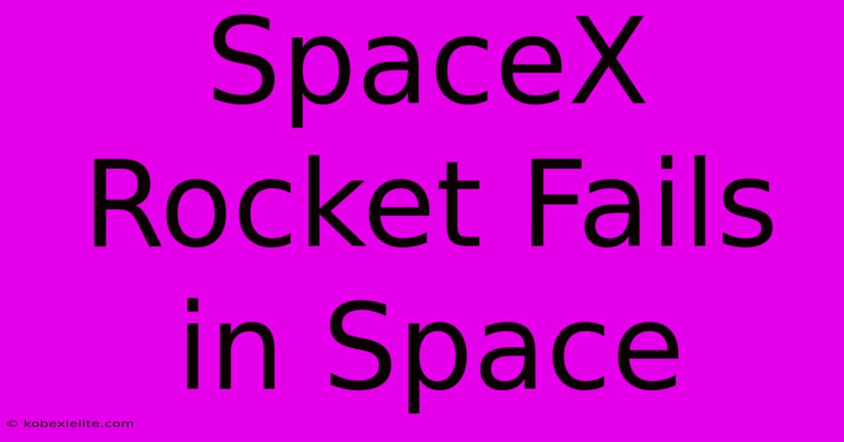 SpaceX Rocket Fails In Space