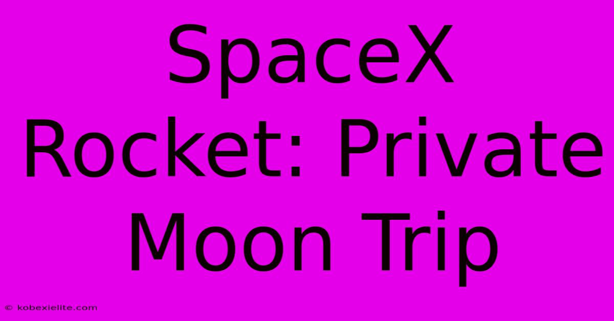 SpaceX Rocket: Private Moon Trip