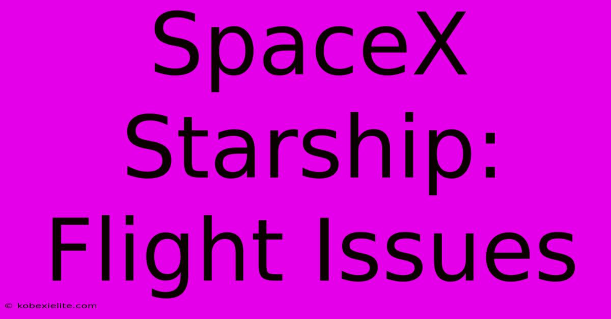 SpaceX Starship: Flight Issues