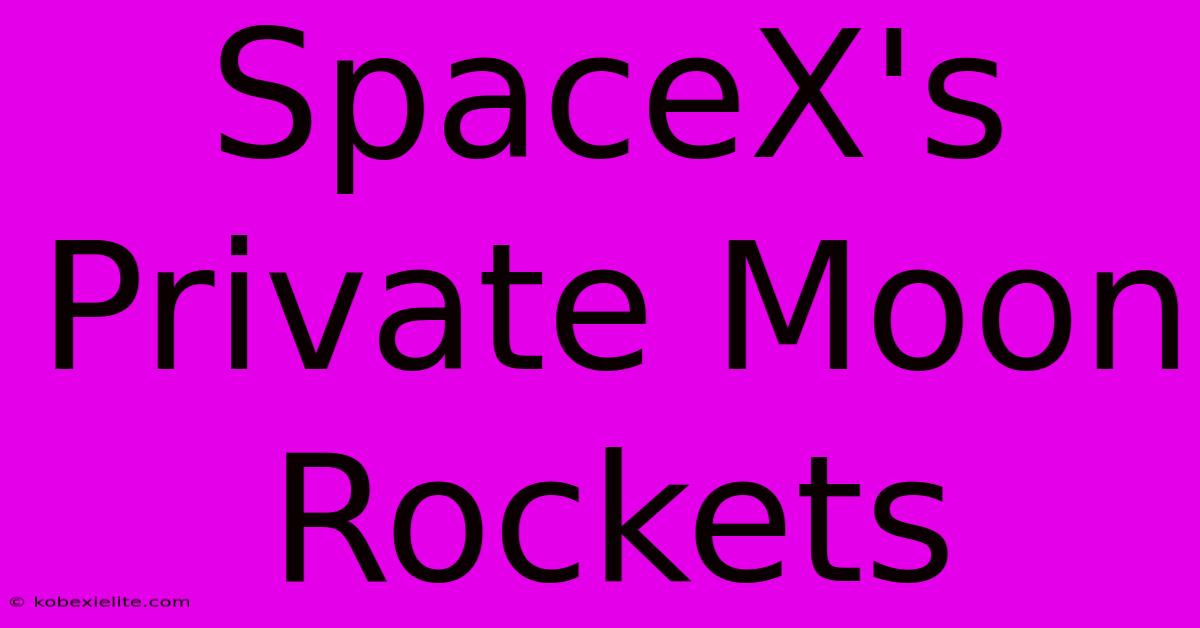 SpaceX's Private Moon Rockets