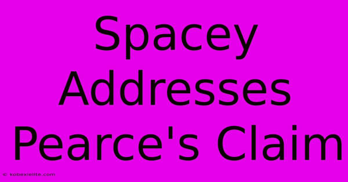 Spacey Addresses Pearce's Claim