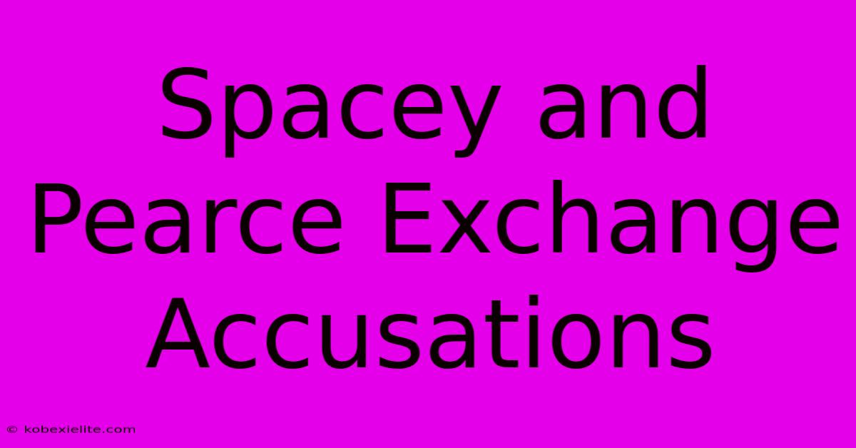 Spacey And Pearce Exchange Accusations