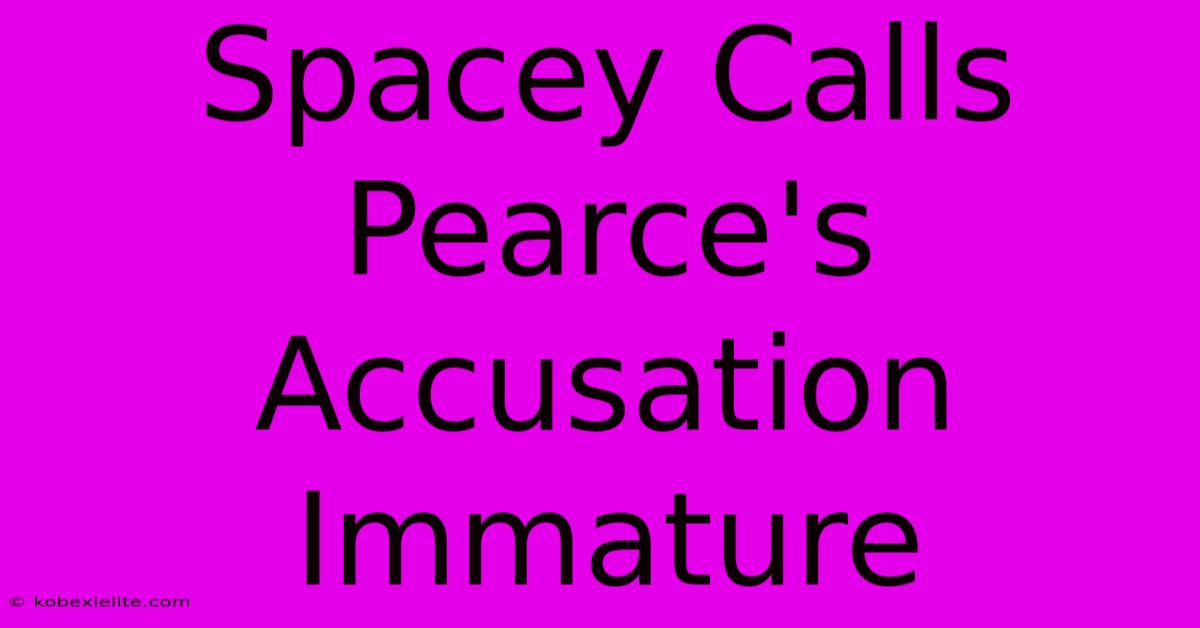 Spacey Calls Pearce's Accusation Immature