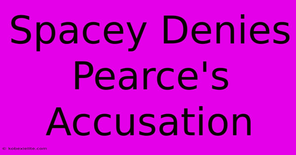 Spacey Denies Pearce's Accusation