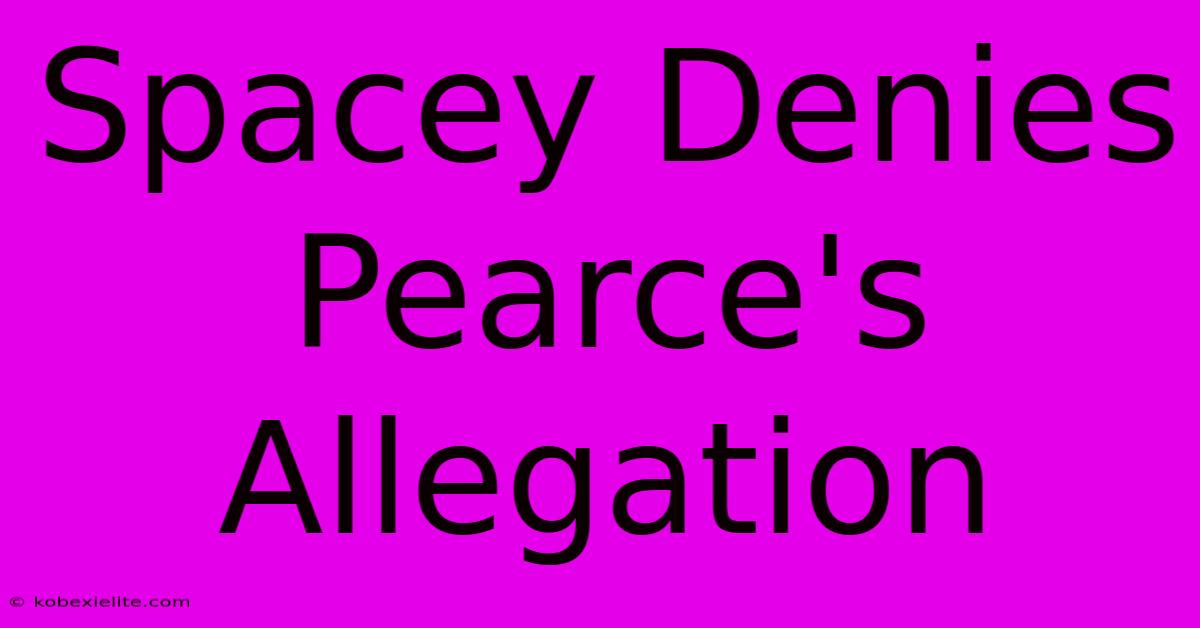 Spacey Denies Pearce's Allegation