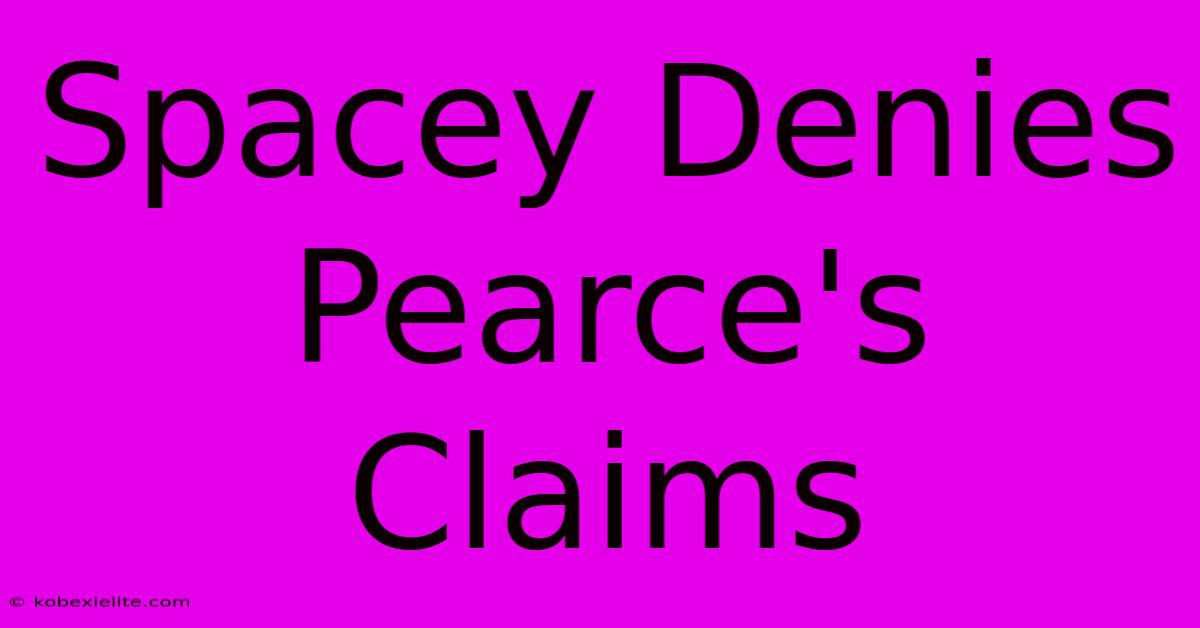 Spacey Denies Pearce's Claims