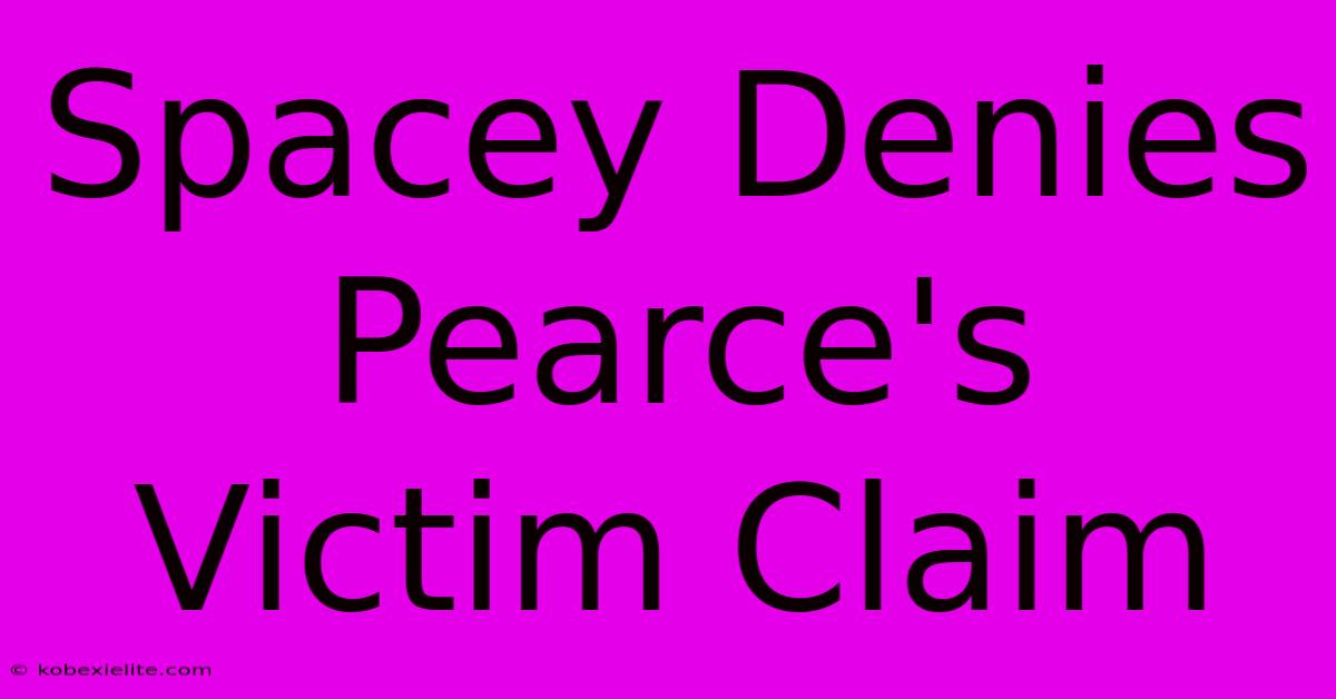 Spacey Denies Pearce's Victim Claim