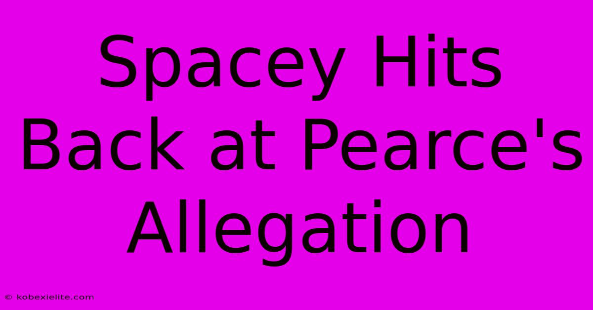 Spacey Hits Back At Pearce's Allegation