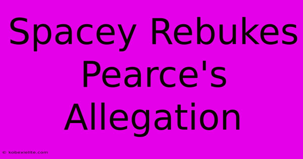 Spacey Rebukes Pearce's Allegation