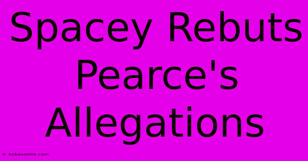 Spacey Rebuts Pearce's Allegations