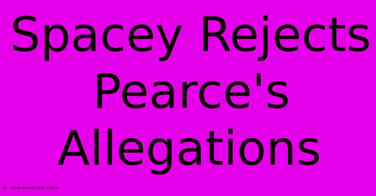 Spacey Rejects Pearce's Allegations