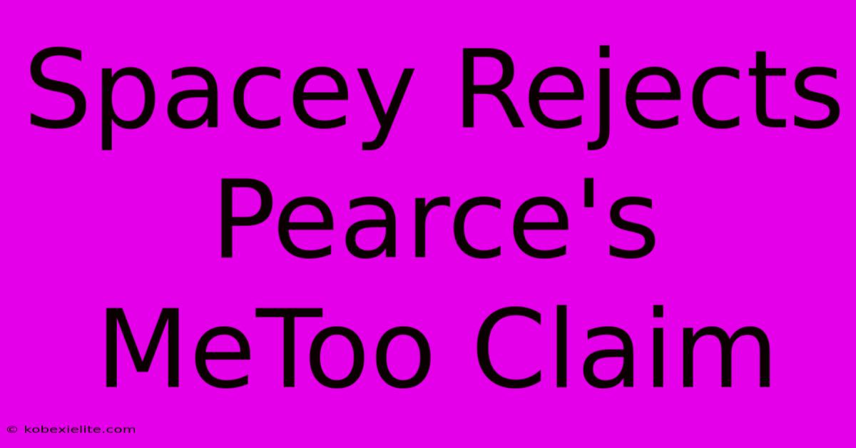 Spacey Rejects Pearce's MeToo Claim