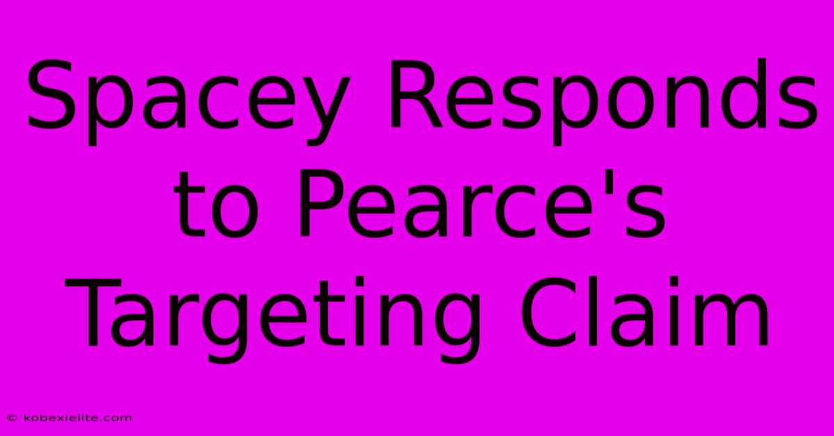 Spacey Responds To Pearce's Targeting Claim