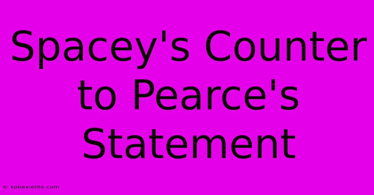 Spacey's Counter To Pearce's Statement