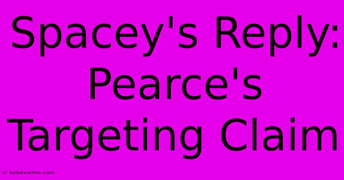 Spacey's Reply: Pearce's Targeting Claim