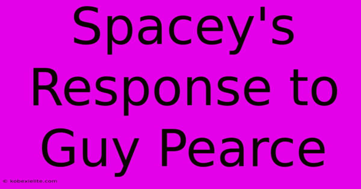 Spacey's Response To Guy Pearce