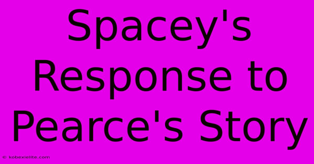 Spacey's Response To Pearce's Story