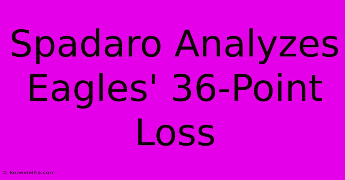 Spadaro Analyzes Eagles' 36-Point Loss