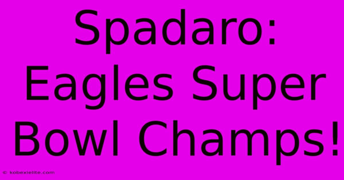 Spadaro: Eagles Super Bowl Champs!