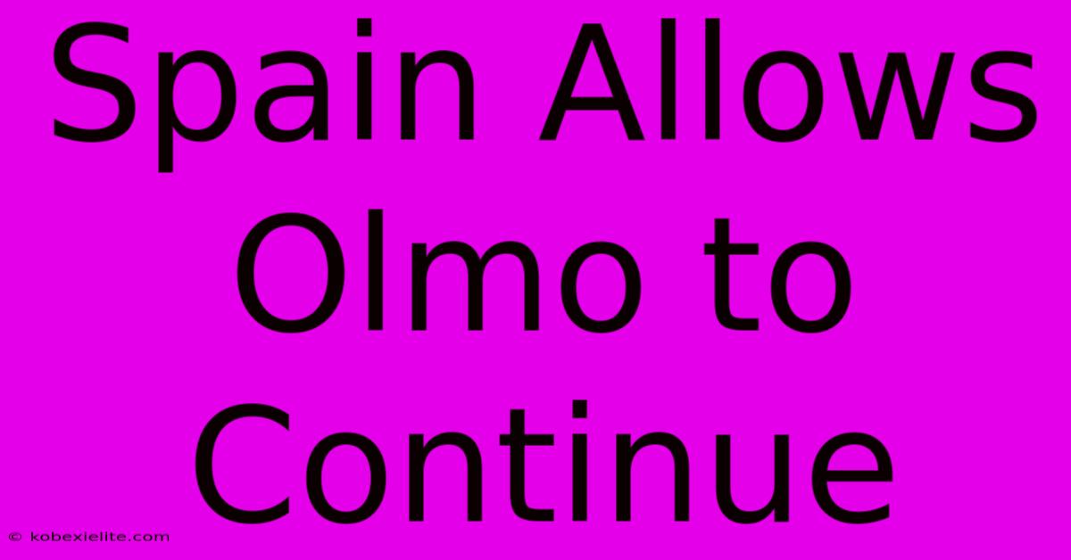 Spain Allows Olmo To Continue