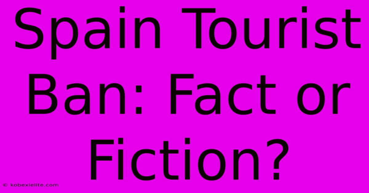 Spain Tourist Ban: Fact Or Fiction?