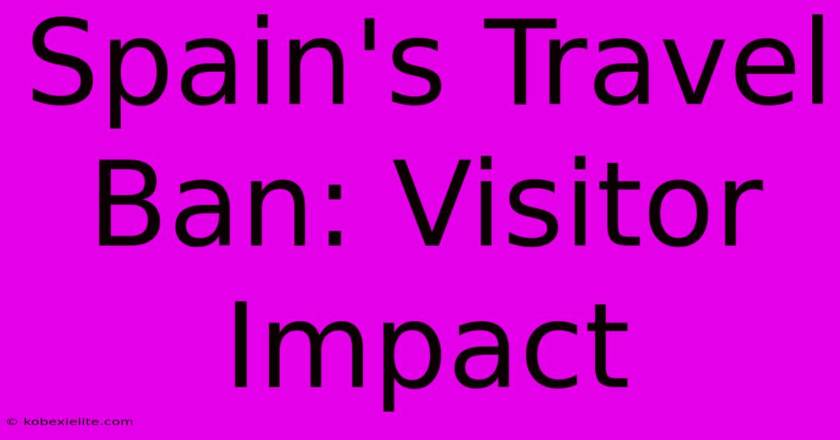 Spain's Travel Ban: Visitor Impact