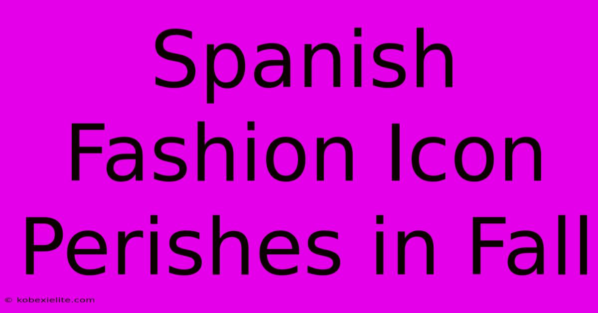 Spanish Fashion Icon Perishes In Fall Spanish Fashion Icon Perishes In Fall