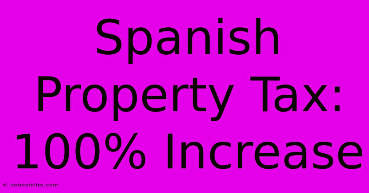 Spanish Property Tax: 100% Increase