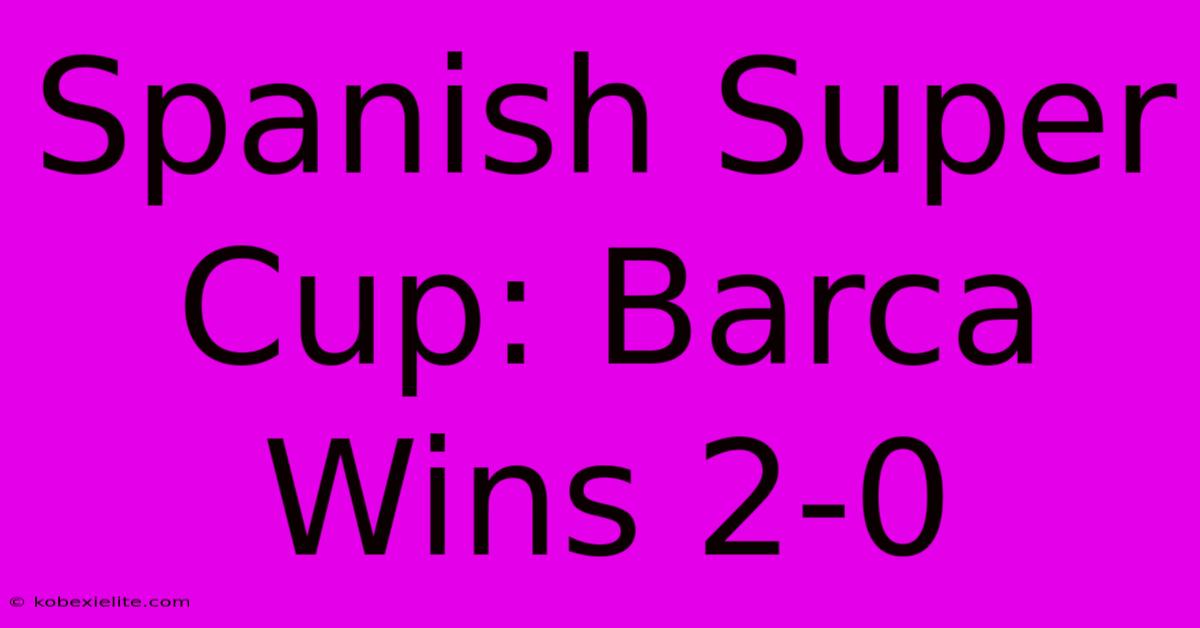 Spanish Super Cup: Barca Wins 2-0