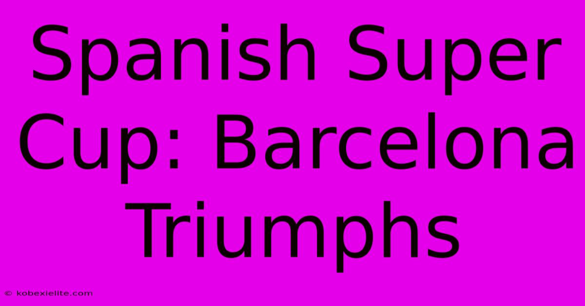 Spanish Super Cup: Barcelona Triumphs