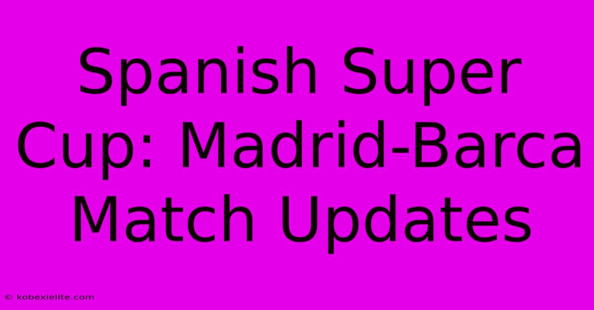 Spanish Super Cup: Madrid-Barca Match Updates