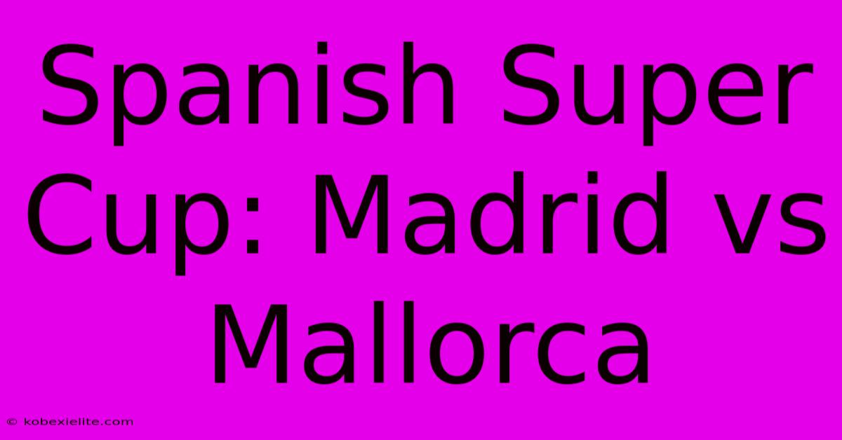 Spanish Super Cup: Madrid Vs Mallorca