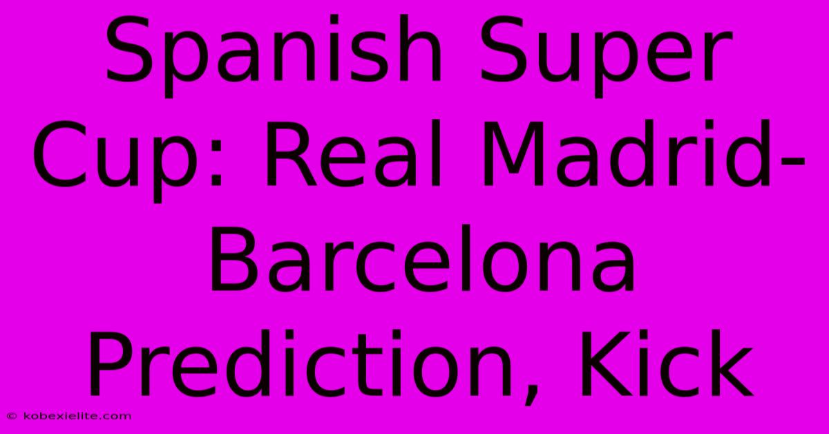 Spanish Super Cup: Real Madrid-Barcelona Prediction, Kick