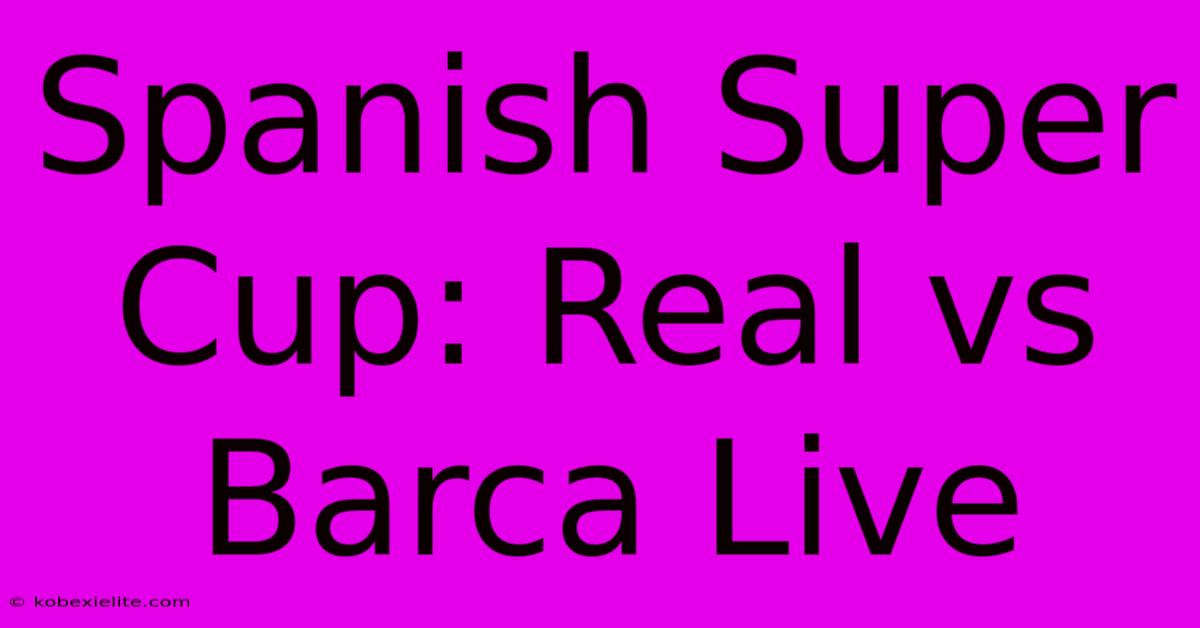 Spanish Super Cup: Real Vs Barca Live