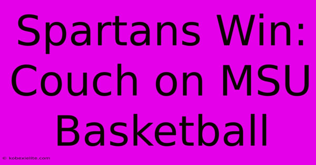 Spartans Win: Couch On MSU Basketball