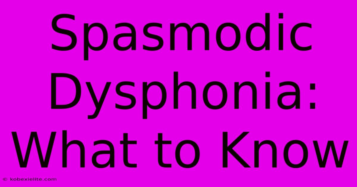 Spasmodic Dysphonia: What To Know