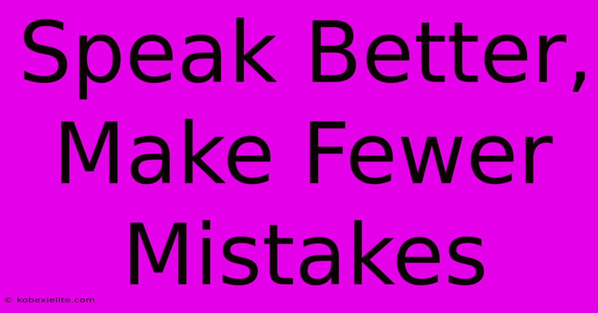 Speak Better, Make Fewer Mistakes