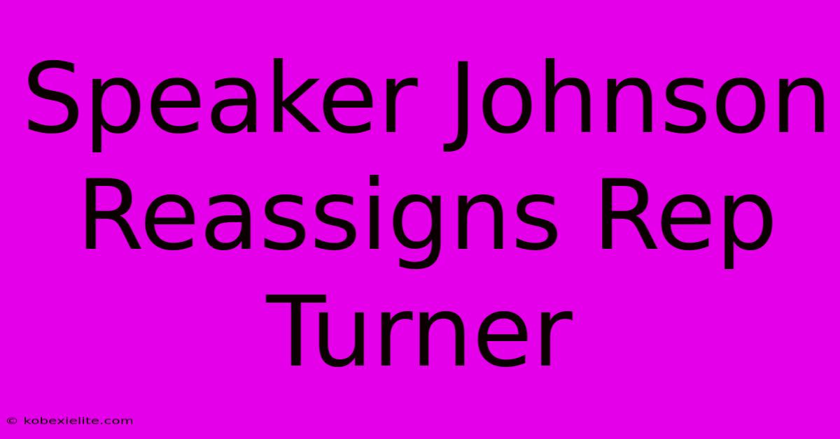 Speaker Johnson Reassigns Rep Turner