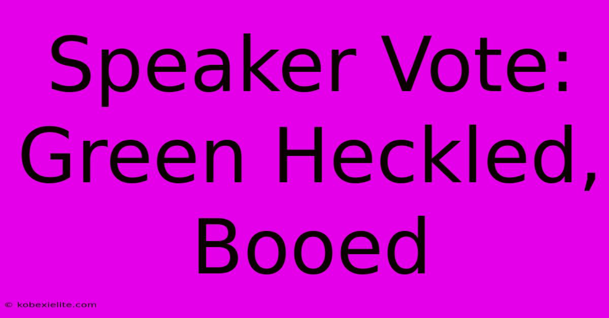 Speaker Vote: Green Heckled, Booed