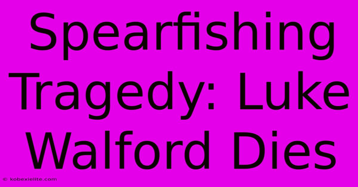 Spearfishing Tragedy: Luke Walford Dies