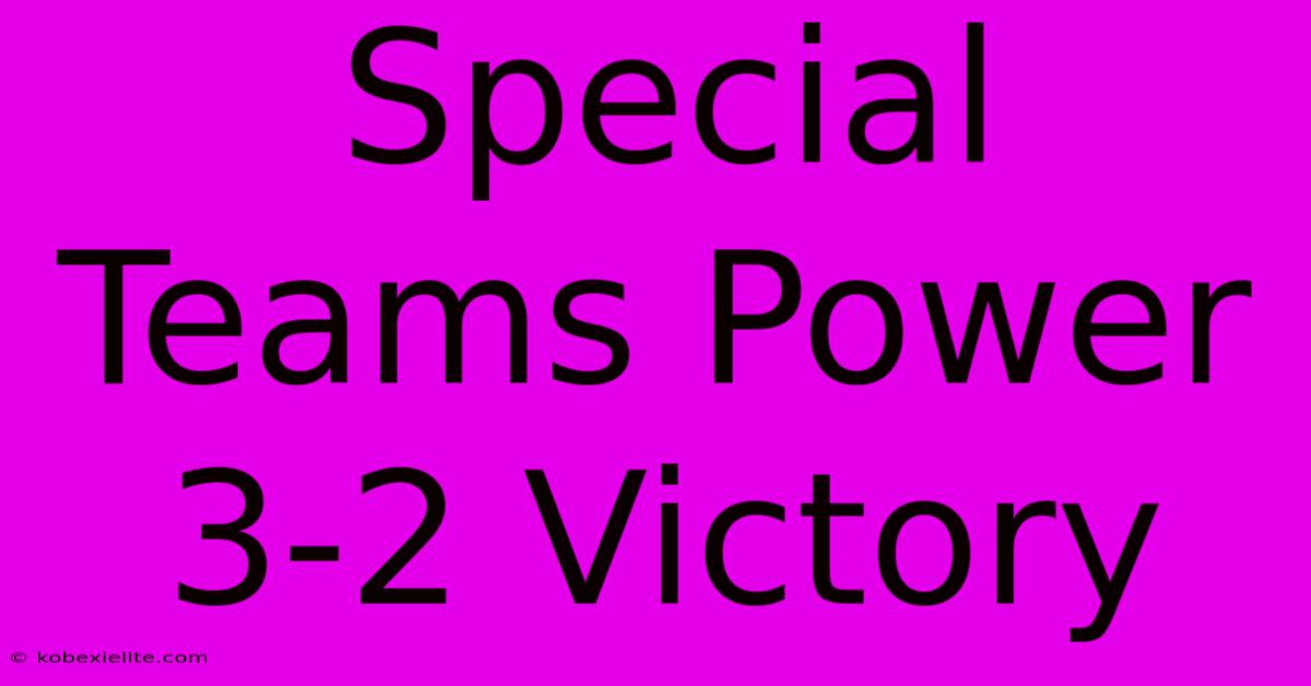 Special Teams Power 3-2 Victory Special Teams Power 3-2 Victory