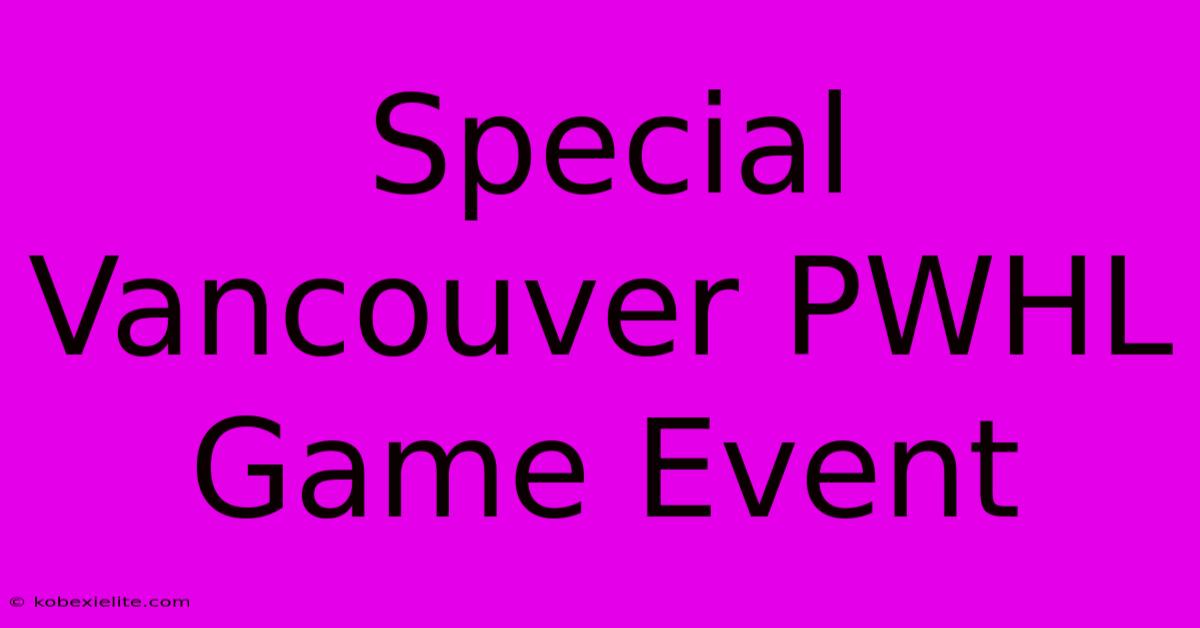 Special Vancouver PWHL Game Event