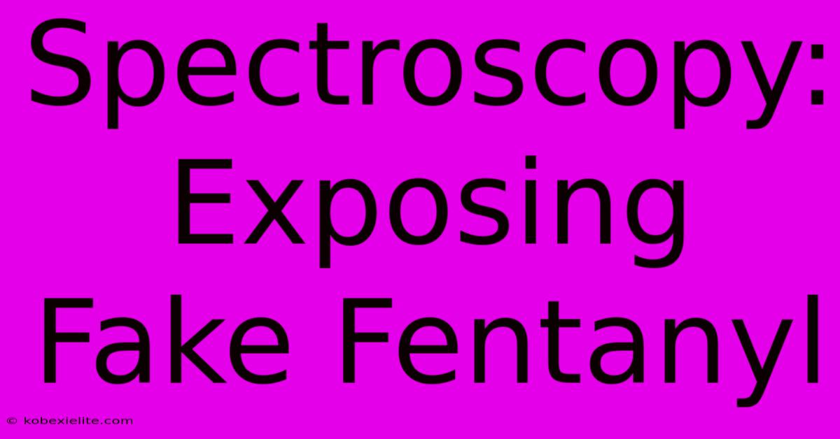 Spectroscopy: Exposing Fake Fentanyl