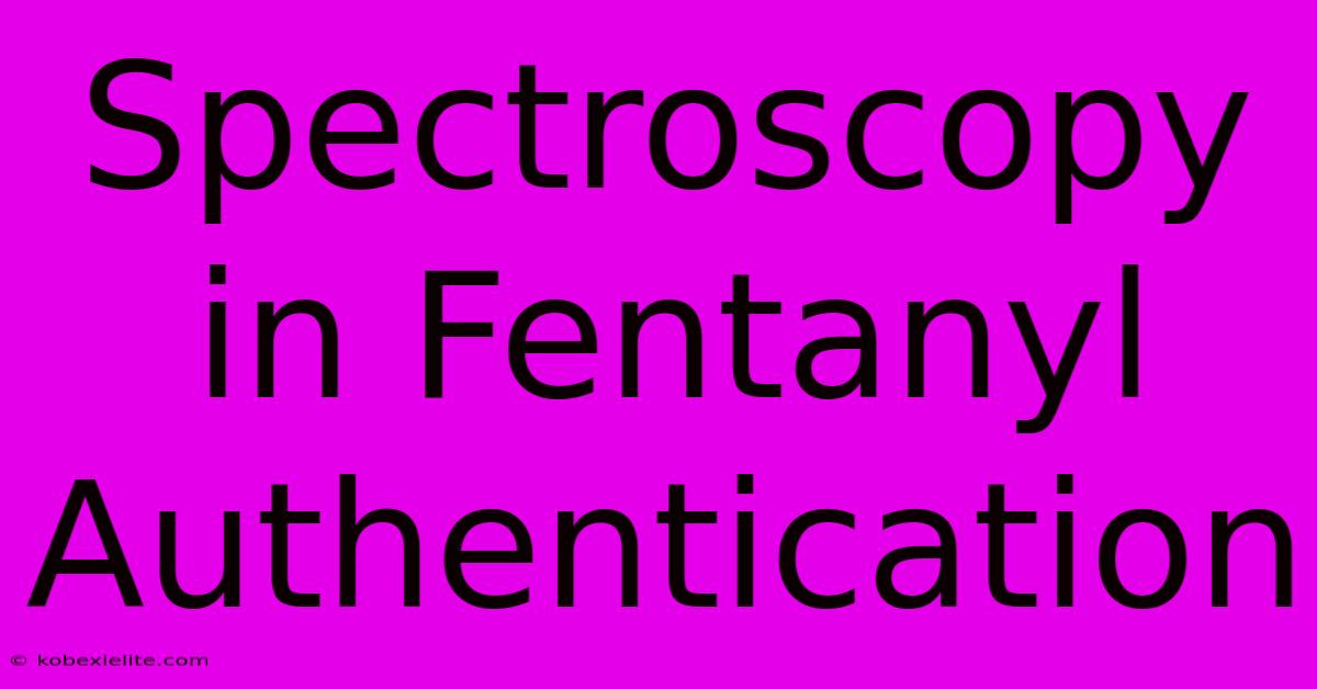 Spectroscopy In Fentanyl Authentication