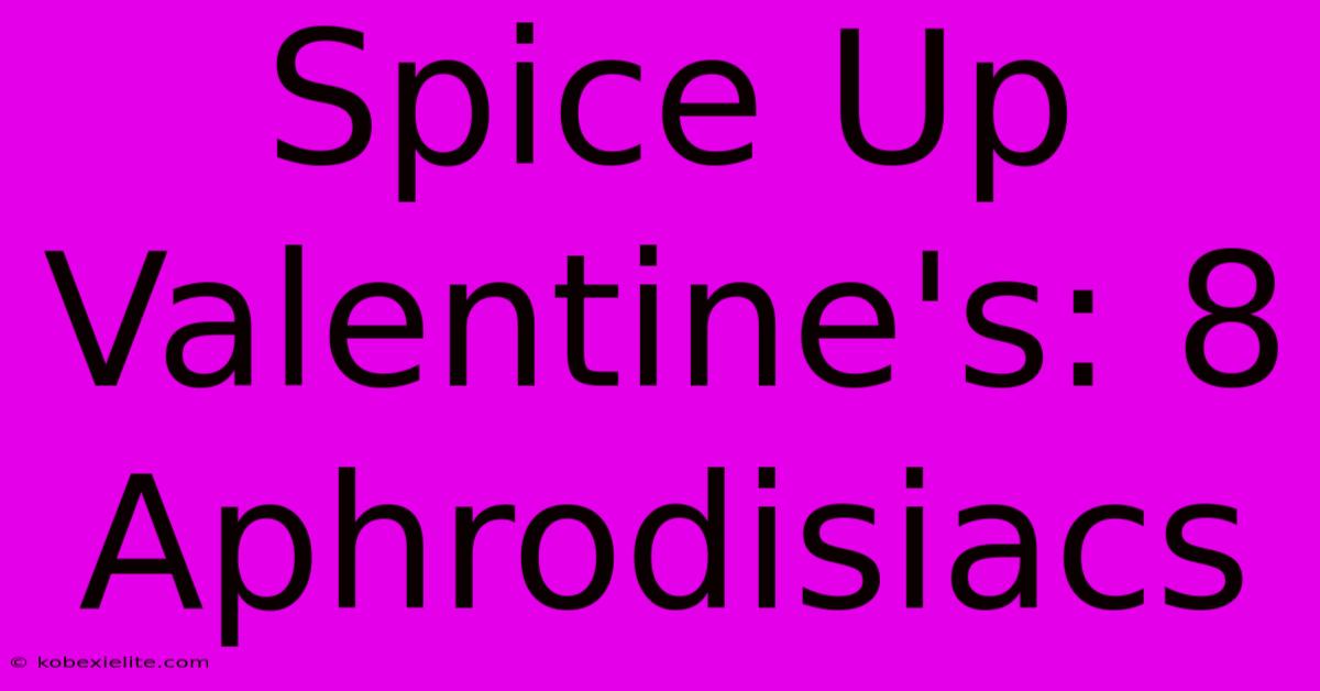 Spice Up Valentine's: 8 Aphrodisiacs